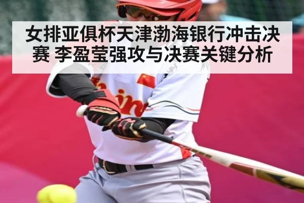 女排亚俱杯天津渤海银行冲击决赛 李盈莹强攻与决赛关键分析（hth）