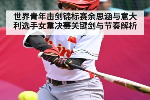 世界青年击剑锦标赛余思涵与意大利选手女重决赛关键剑与节奏解析
